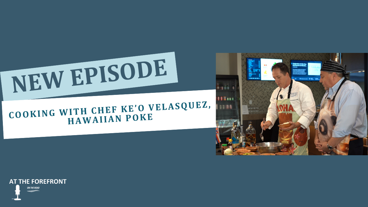 At The Forefront Podcast – Cooking With Chef Ke’o Velasquez, Hawaiian Poke